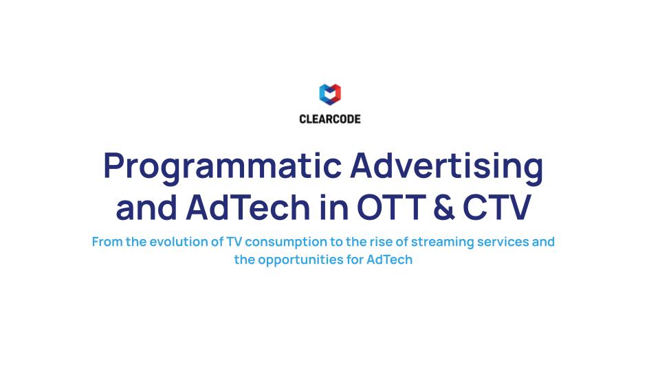 Programmatic Advertising and AdTech in OTT & CTV -- Presentation by Clearcode